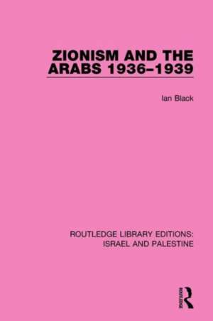 Zionism and the Arabs, 1936-1939 (RLE Israel and Palestine) de Ian Black