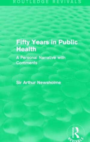 Fifty Years in Public Health (Routledge Revivals): A Personal Narrative with Comments de Sir Arthur Newsholme