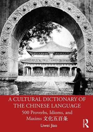 A Cultural Dictionary of The Chinese Language: 500 Proverbs, Idioms and Maxims 文化五百条 de Liwei Jiao