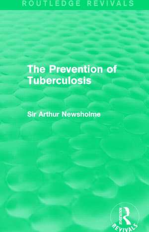 The Prevention of Tuberculosis (Routledge Revivals) de Sir Arthur Newsholme