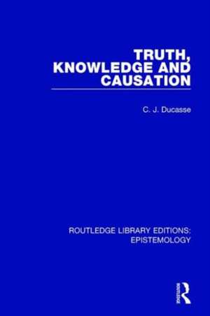 Truth, Knowledge and Causation de C. J. Ducasse