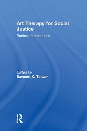 Art Therapy for Social Justice: Radical Intersections de Savneet K. Talwar