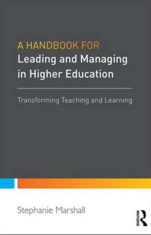 A Handbook for Leaders in Higher Education: Transforming teaching and learning de Stephanie Marshall