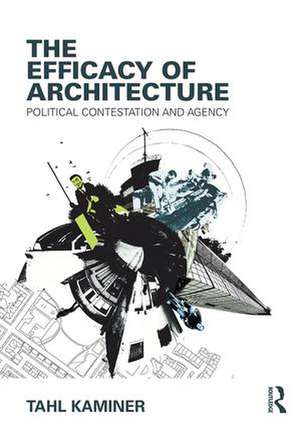 The Efficacy of Architecture: Political Contestation and Agency de Tahl Kaminer