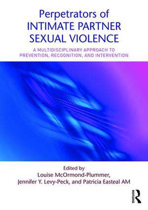 Perpetrators of Intimate Partner Sexual Violence: A Multidisciplinary Approach to Prevention, Recognition, and Intervention de Louise McOrmond-Plummer