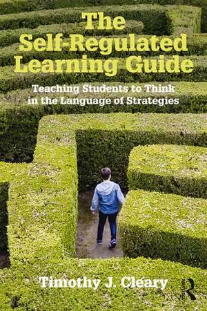 The Self-Regulated Learning Guide: Teaching Students to Think in the Language of Strategies de Timothy J. Cleary