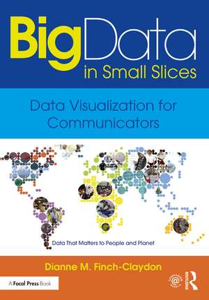 Big Data in Small Slices: Data Visualization for Communicators de Dianne Finch-Claydon