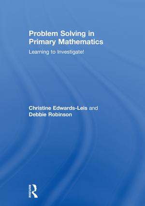 Problem Solving in Primary Mathematics: Learning to Investigate! de Christine Edwards-Leis