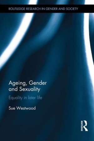 Ageing, Gender and Sexuality: Equality in Later Life de Sue Westwood