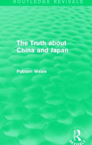 The Truth about China and Japan (Routledge Revivals) de Putnam Weale