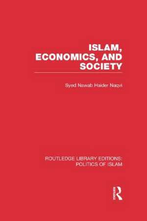 Islam, Economics, and Society (RLE Politics of Islam) de Syed Nawab Haider Naqvi