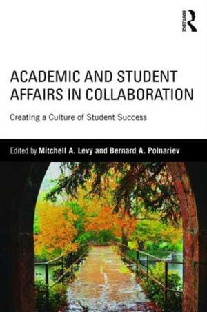 Academic and Student Affairs in Collaboration: Creating a Culture of Student Success de Mitchell A. Levy