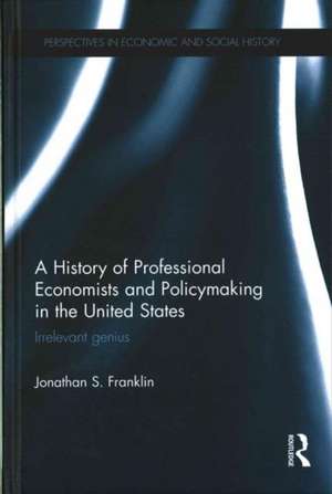 A History of Professional Economists and Policymaking in the United States: Irrelevant genius de Jonathan S. Franklin