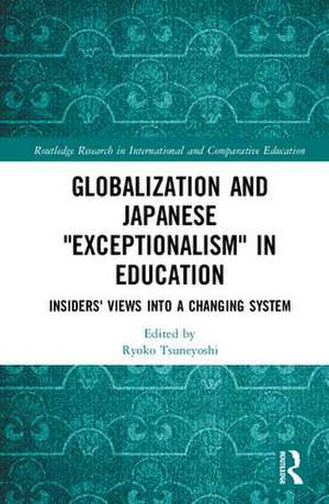 Globalization and Japanese Exceptionalism in Education: Insiders' Views into a Changing System de Ryoko Tsuneyoshi