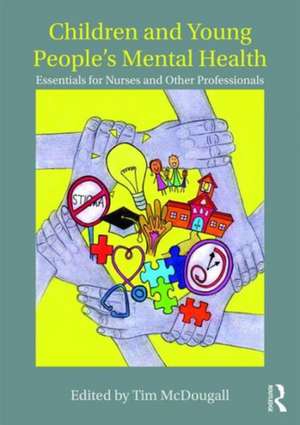 Children and Young People's Mental Health: Essentials for Nurses and Other Professionals de Tim McDougall