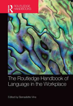 The Routledge Handbook of Language in the Workplace de Bernadette Vine