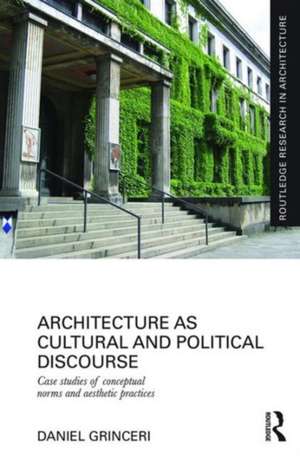 Architecture as Cultural and Political Discourse: Case studies of conceptual norms and aesthetic practices de Daniel Grinceri