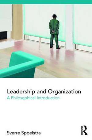 Leadership and Organization: A Philosophical Introduction de Sverre Spoelstra