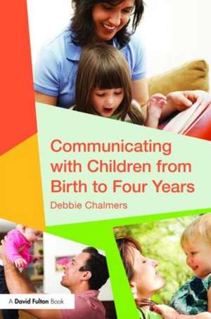 Communicating with Children from Birth to Four Years de Debbie Chalmers