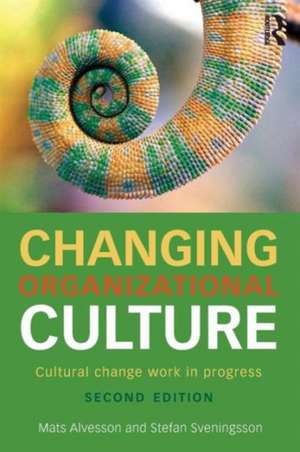 Changing Organizational Culture: Cultural Change Work in Progress de Mats Alvesson