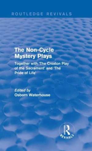 The Non-Cycle Mystery Plays: Together with 'The Croxton Play of the Sacrament' and 'The Pride of Life' de Osborn Waterhouse