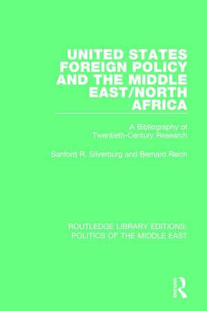 United States Foreign Policy and the Middle East/North Africa: A Bibliography of Twentieth-Century Research de Sanford R. Silverburg