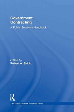 Government Contracting: A Public Solutions Handbook de Robert Shick