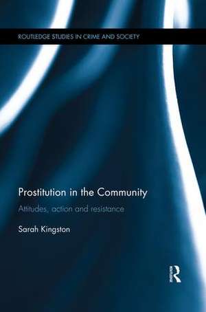 Prostitution in the Community: Attitudes, Action and Resistance de Sarah Kingston