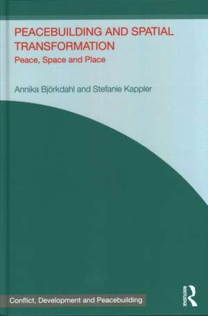 Peacebuilding and Spatial Transformation: Peace, Space and Place de Annika Bjorkdahl