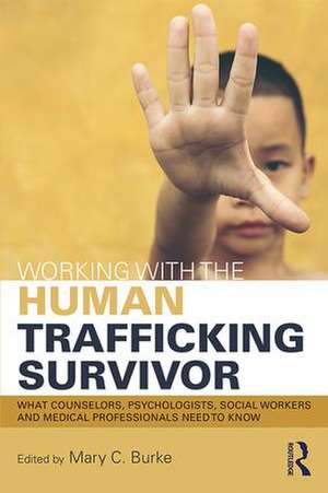 Working with the Human Trafficking Survivor: What Counselors, Psychologists, Social Workers and Medical Professionals Need to Know de Mary C. Burke