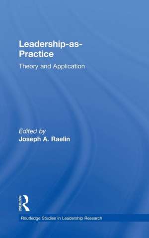 Leadership-as-Practice: Theory and Application de Joseph Raelin