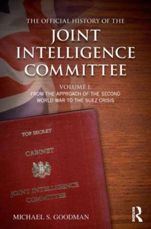 The Official History of the Joint Intelligence Committee: Volume I: From the Approach of the Second World War to the Suez Crisis de Michael S. Goodman