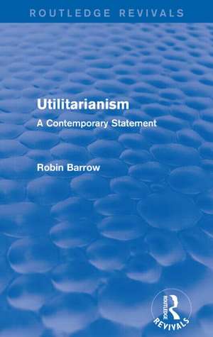 Utilitarianism: A Contemporary Statement de Robin Barrow