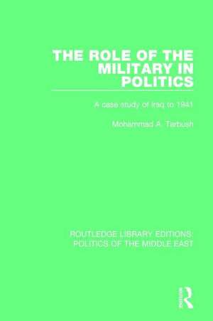 The Role of the Military in Politics: A Case Study of Iraq to 1941 de Mohammad A. Tarbush