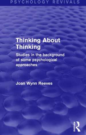 Thinking About Thinking: Studies in the Background of some Psychological Approaches de Joan Wynn Reeves