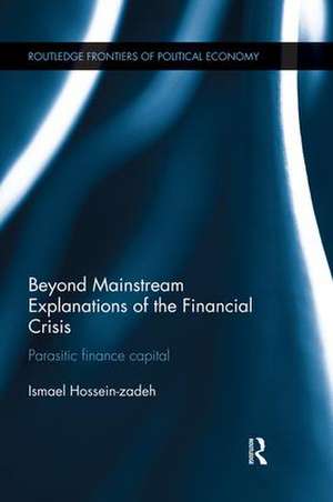 Beyond Mainstream Explanations of the Financial Crisis: Parasitic Finance Capital de Ismael Hossein-zadeh