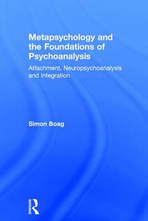 Metapsychology and the Foundations of Psychoanalysis: Attachment, neuropsychoanalysis and integration de Simon Boag