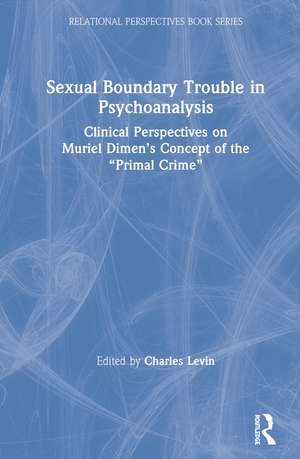 Sexual Boundary Trouble in Psychoanalysis: Clinical Perspectives on Muriel Dimen’s Concept of the “Primal Crime” de Charles Levin