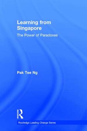 Learning from Singapore: The Power of Paradoxes de Pak Tee Ng