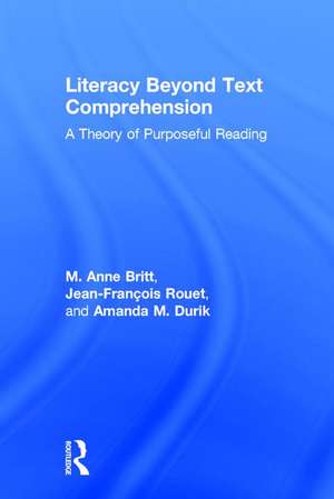 Literacy Beyond Text Comprehension: A Theory of Purposeful Reading de M. Anne Britt