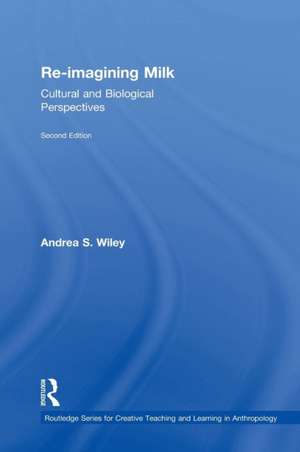 Re-imagining Milk: Cultural and Biological Perspectives de Andrea Wiley