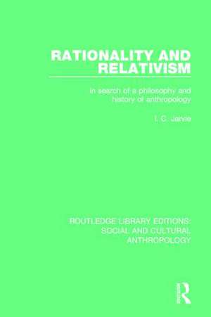 Rationality and Relativism: In Search of a Philosophy and History of Anthropology de I.C. Jarvie