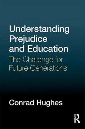 Understanding Prejudice and Education: The challenge for future generations de Conrad Hughes