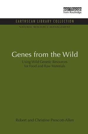 Genes from the Wild: Using Wild Genetic Resources for Food and Raw Materials de Robert Prescott-Allen