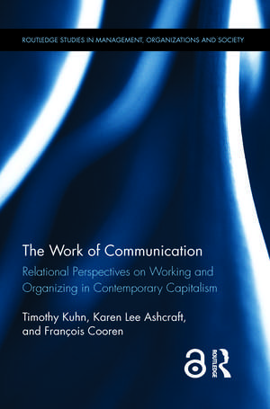 The Work of Communication: Relational Perspectives on Working and Organizing in Contemporary Capitalism de Timothy Kuhn