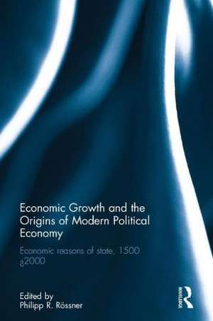 Economic Growth and the Origins of Modern Political Economy: Economic reasons of state, 1500–2000 de Philipp R Rössner