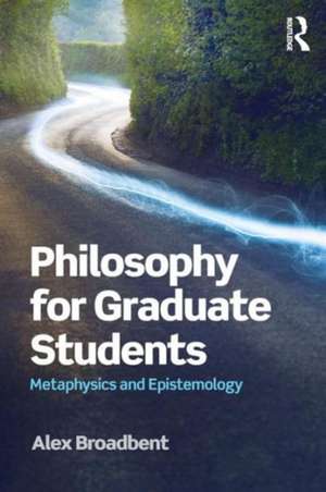 Philosophy for Graduate Students: Metaphysics and Epistemology de Alex Broadbent