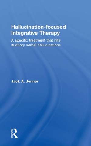 Hallucination-focused Integrative Therapy: A Specific Treatment that Hits Auditory Verbal Hallucinations de Jack A. Jenner