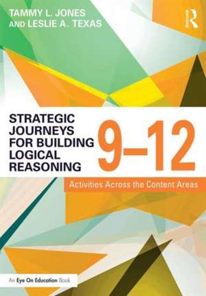 Strategic Journeys for Building Logical Reasoning, 9-12: Activities Across the Content Areas de Tammy Jones