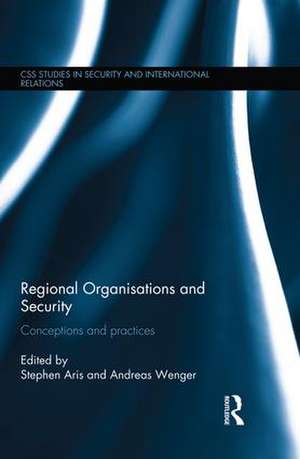 Regional Organisations and Security: Conceptions and practices de Stephen Aris